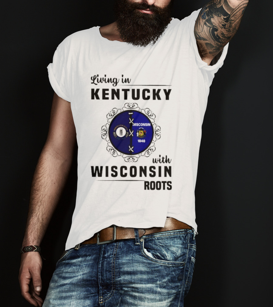Living In Kentucky With Wisconsin Roots State Flags Emblem T-Shirt