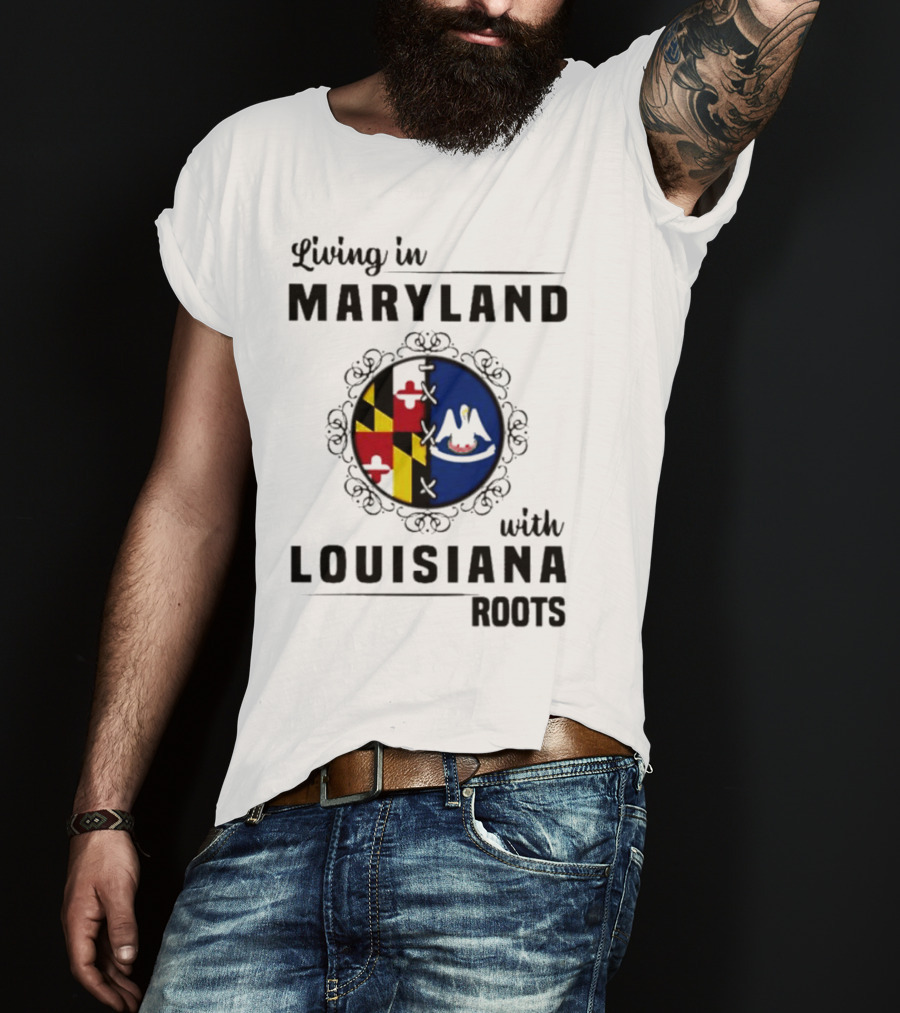 Living In Maryland With Louisiana Roots Maryland Flag Louisiana Seal T-Shirt