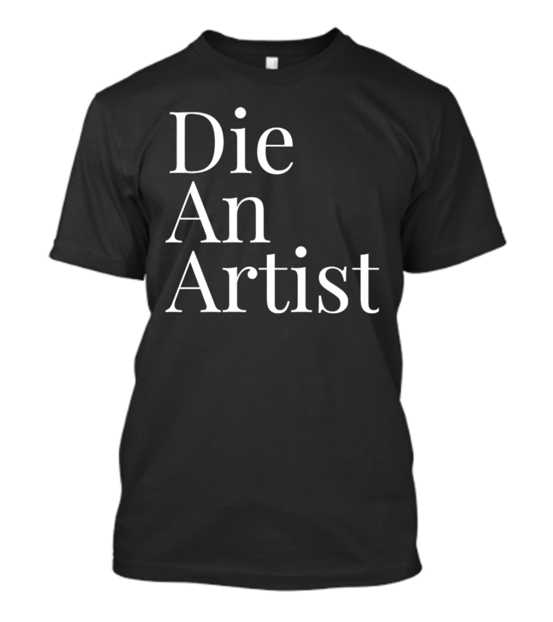 Die An Artist T-Shirt