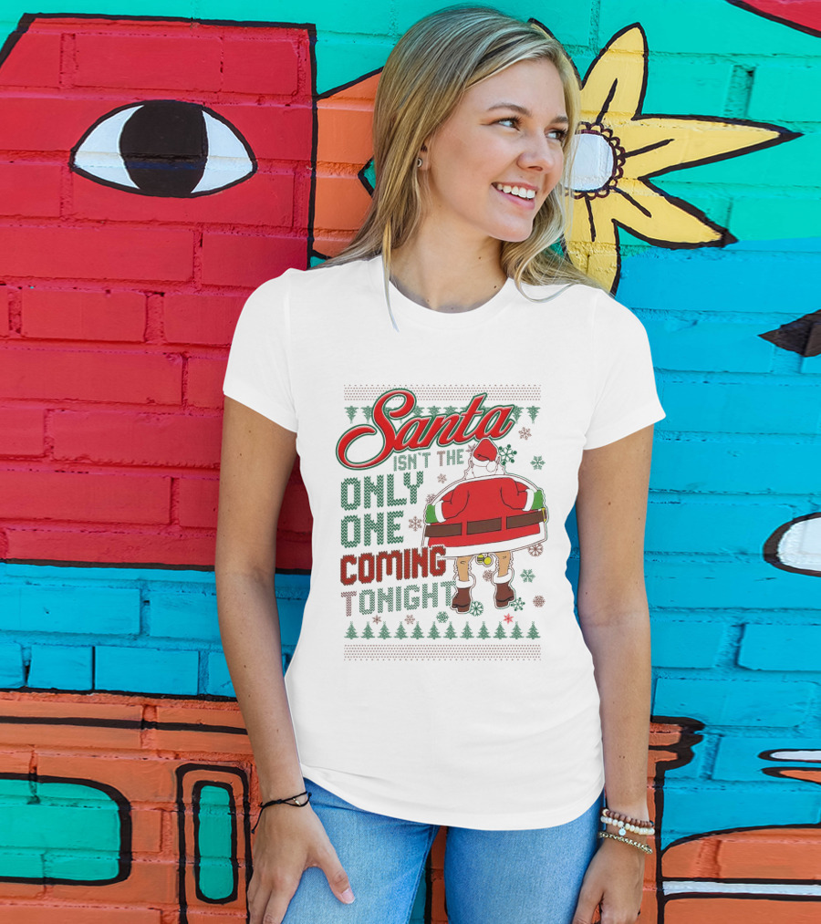 Santa Isn't The Only One Coming Tonight Christmas Party Humor T-Shirt