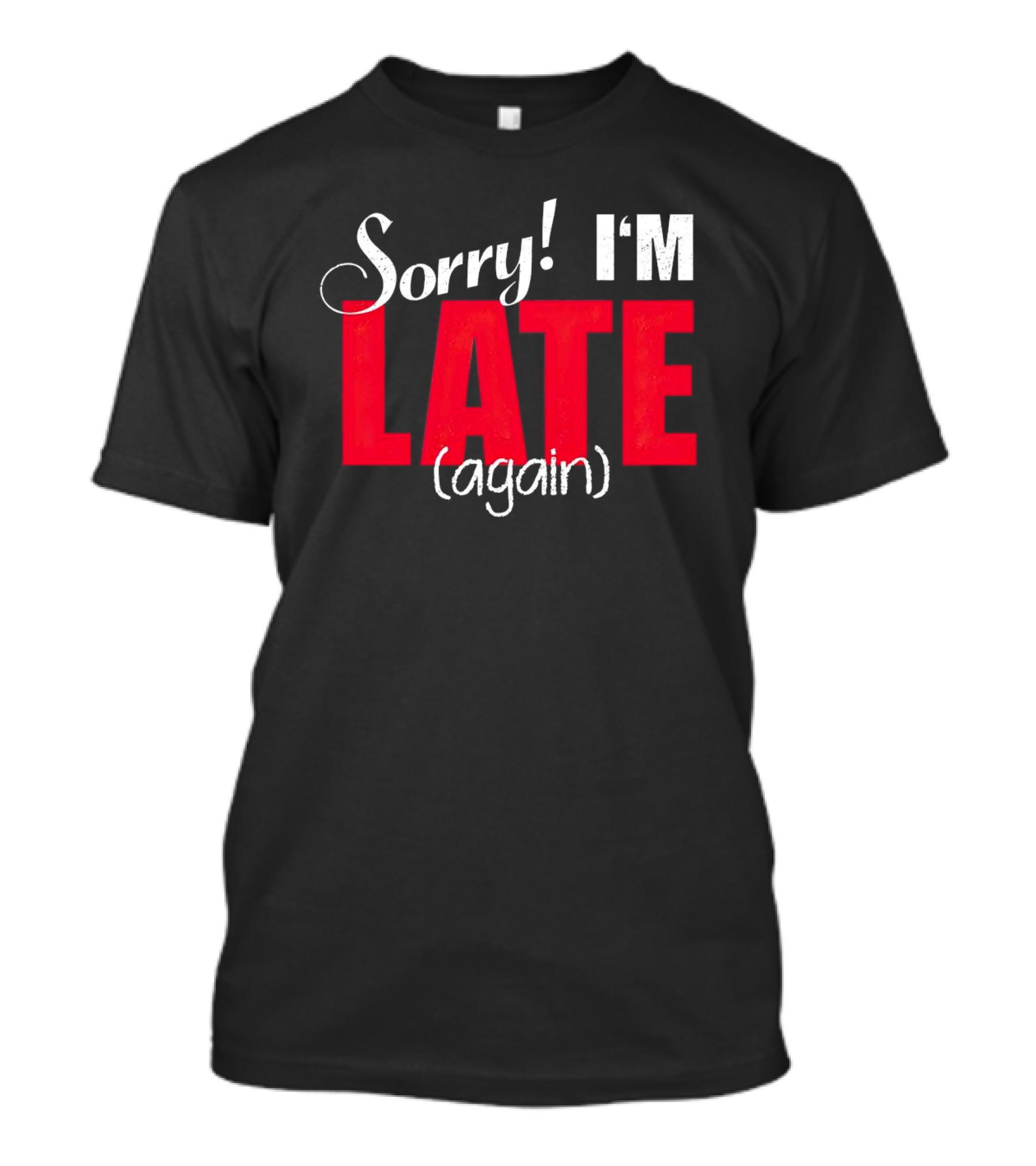 Sorry I'm Late Again T-Shirt