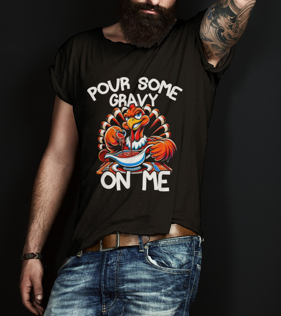 Pour Some Gravy On Me Funny Thanksgiving Turkey Day T-Shirt