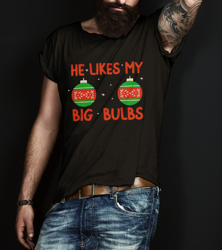 He Likes My Big Bulbs Christmas Ornaments Holiday Humor T-Shirt
