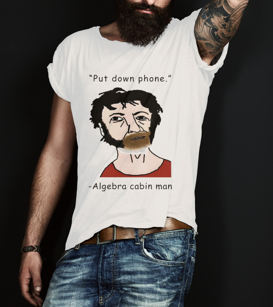 Put Down Phone Algebra Cabin Man Portrait T-Shirt