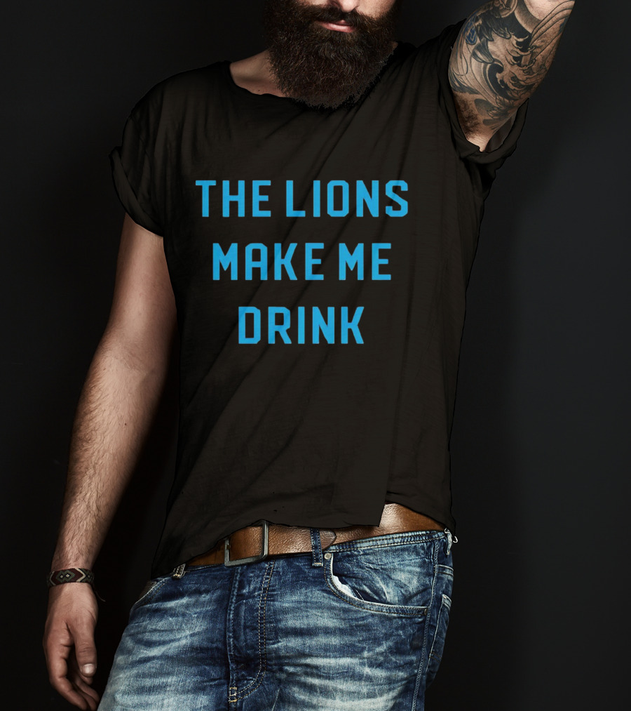 The Lions Make Me Drink Detroit Football Humor T-Shirt