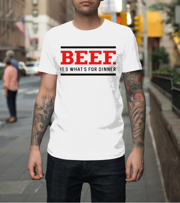 Shirt: BEEF It's What's For Dinner T-Shirt BEEF It's What's For Dinner T-Shirt