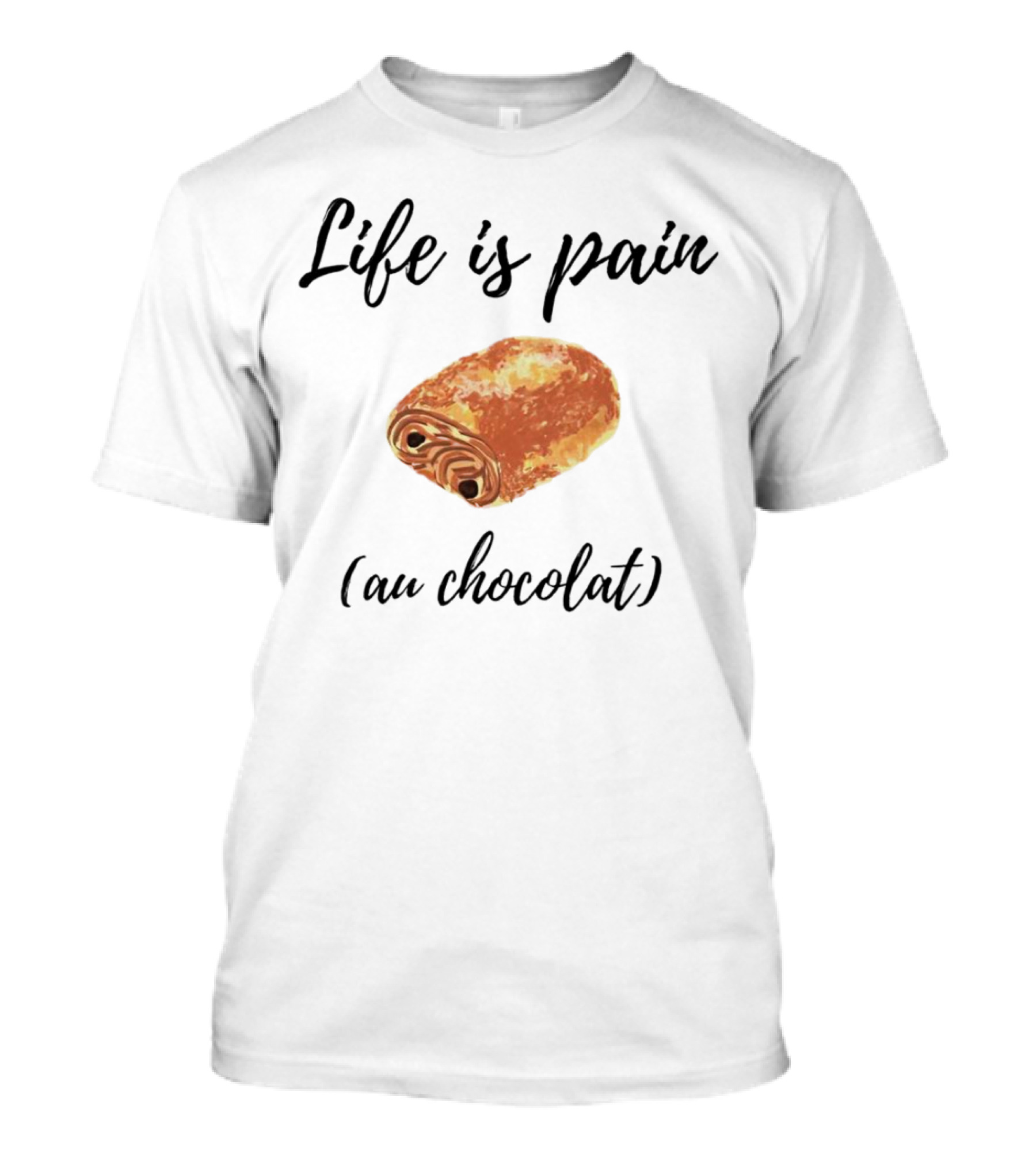 Life Is Pain Au Chocolat Pastry Humor T-Shirt