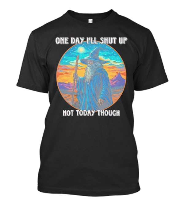 Wizard One Day I'll Shut Up Not Today Though Magic Wand Sunset T-Shirt