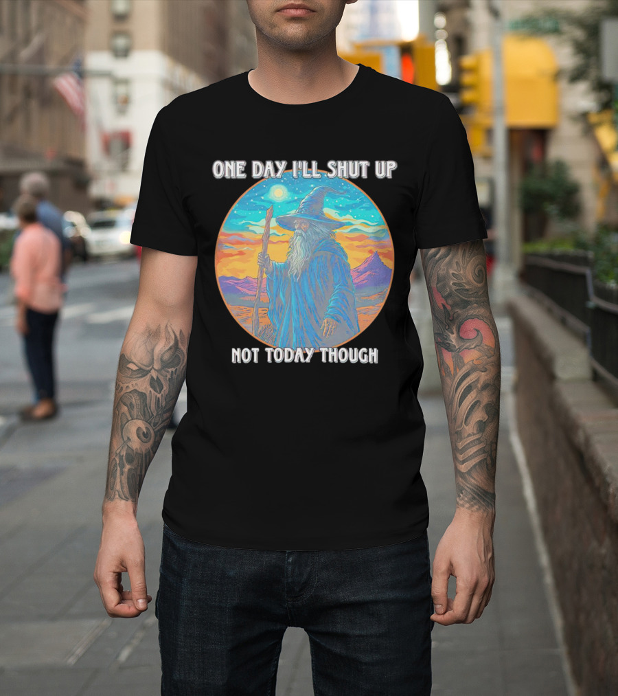 Wizard One Day I'll Shut Up Not Today Though Magic Wand Sunset T-Shirt