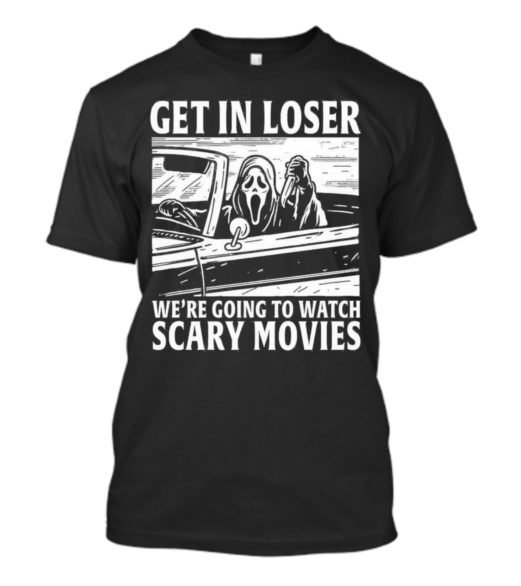 Get IN Loser We're Going To Watch Scary Movies Ghostface Spoof IN Car Image T-Shirt