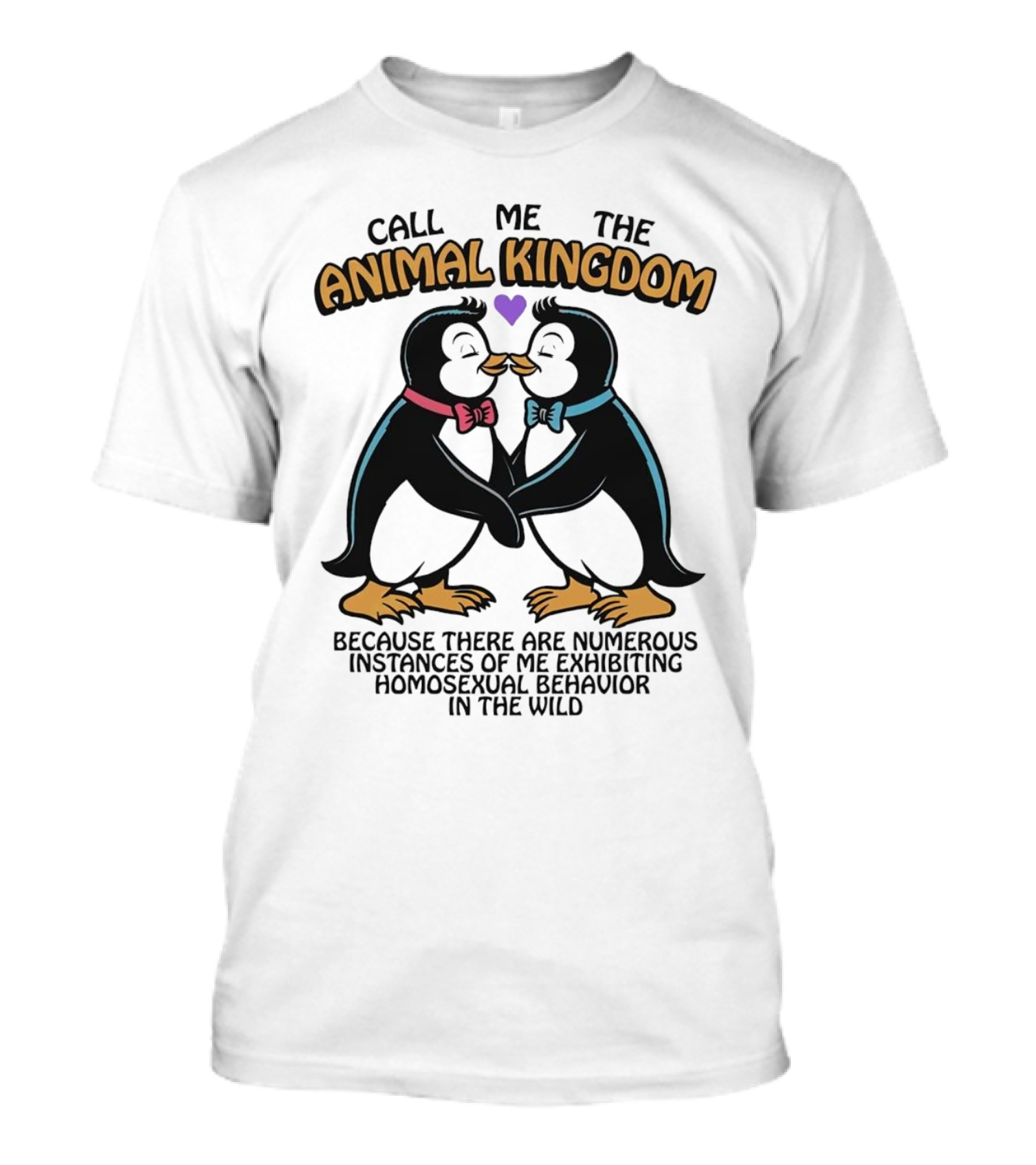 Call Me The Animal Kingdom Because There Are Numerous Instances Of Me Exhibiting Homosexual Behavior In The Wild T-Shirt