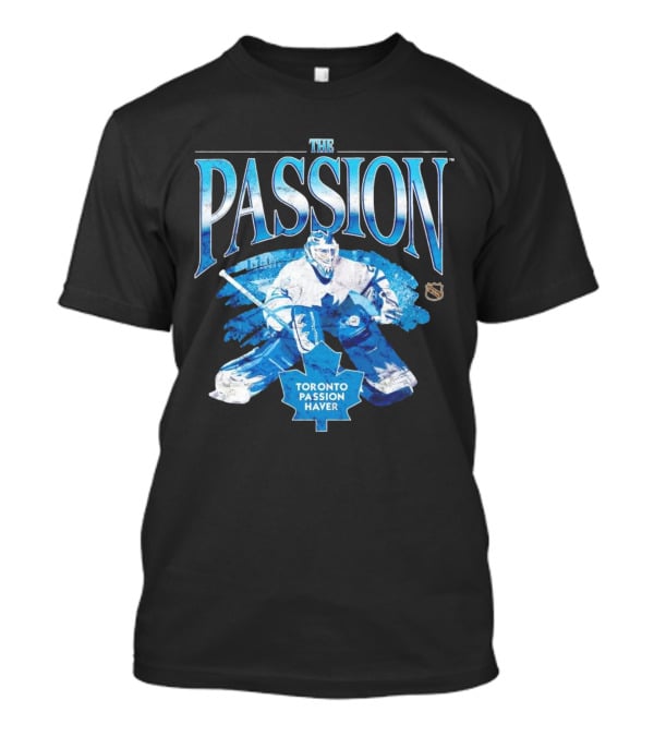 The Passion Toronto Passion Haver NHL Hockey Goalie Leafs Fan T-Shirt