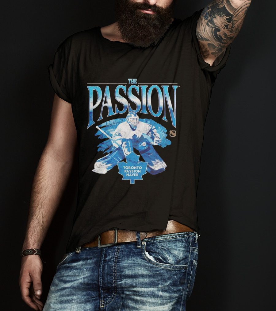 The Passion Toronto Passion Haver NHL Hockey Goalie Leafs Fan T-Shirt