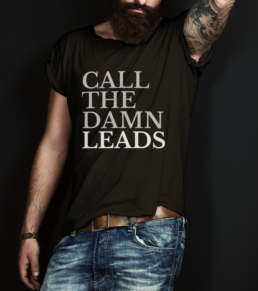 Call The Damn Leads T-Shirt