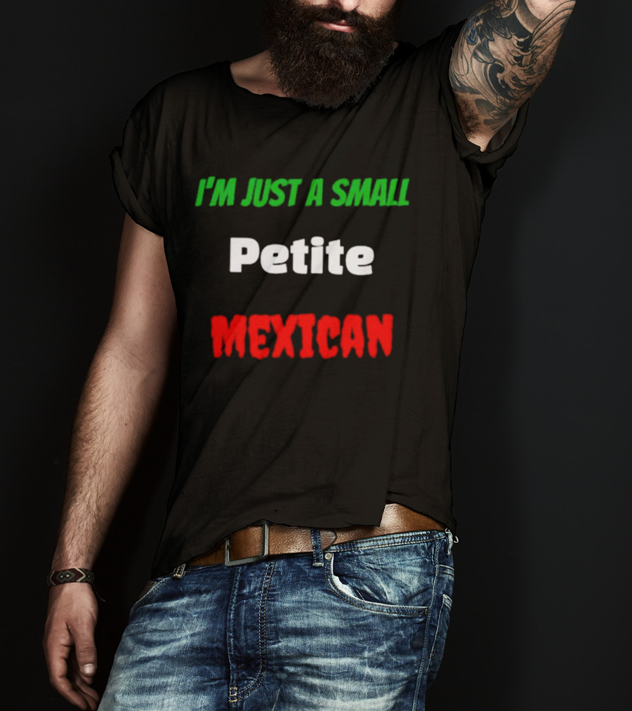 I’m Just A Small Petite Mexican T-Shirt