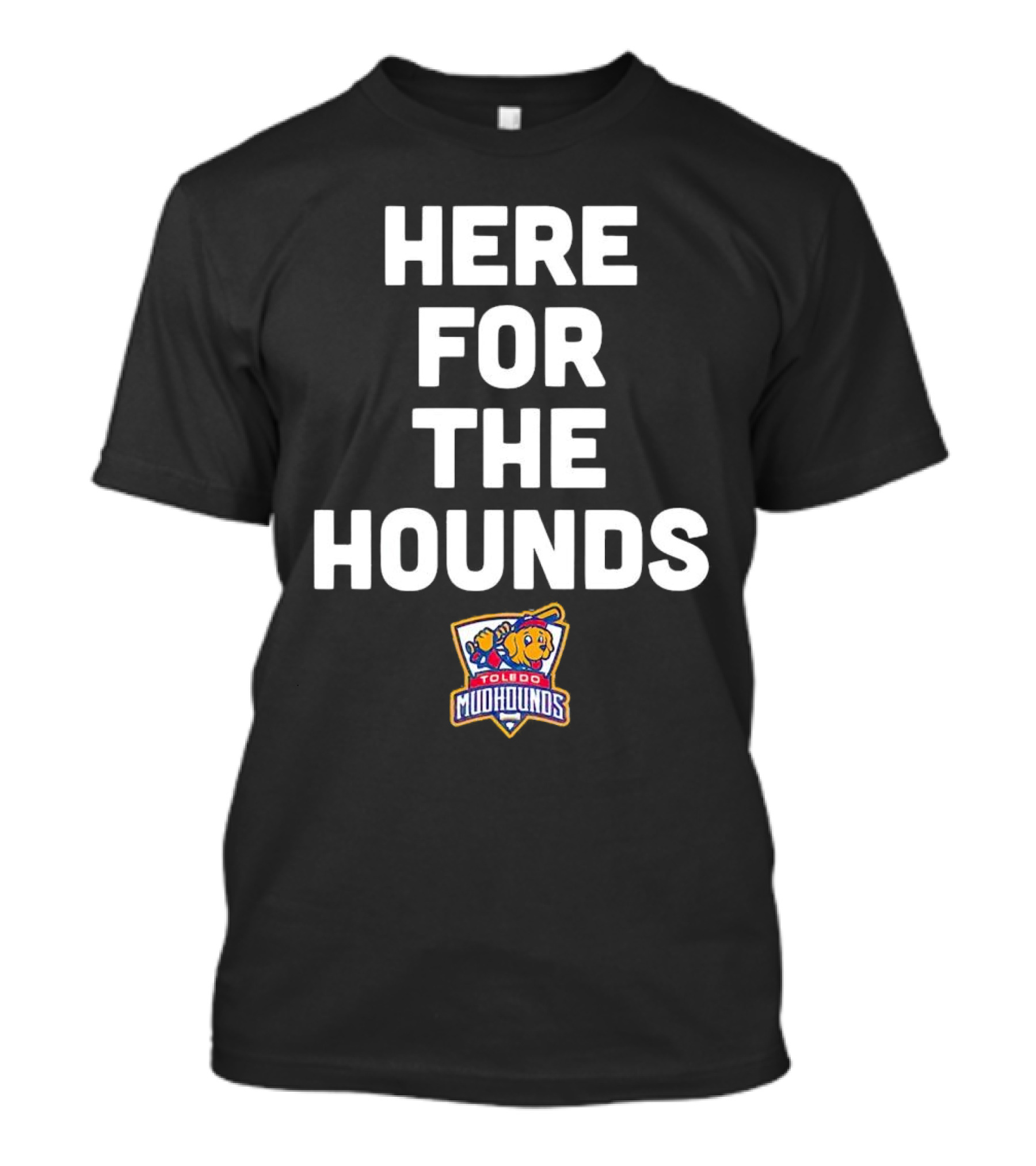 Here For The Hounds Toledo Mud Hounds T-Shirt