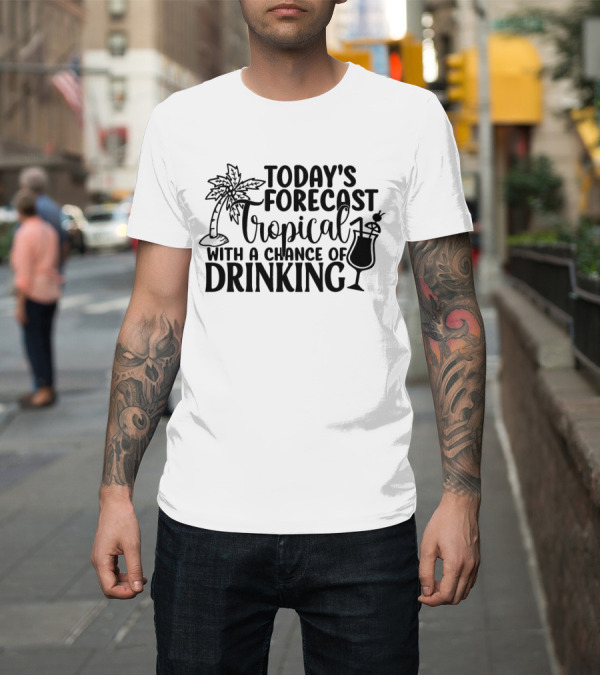 Shirt: Today's Forecast Tropical With a Chance of Drinking Palm Tree and Cocktail T-Shirt Today's Forecast Tropical With a Chance of Drinking Palm Tree and Cocktail T-Shirt