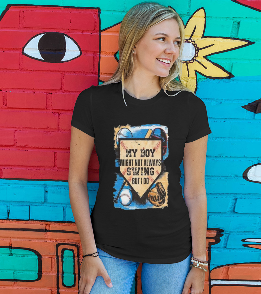 My Boy Might Not Always Swing Baseball Lover Sports Passion Enthusiast T-Shirt