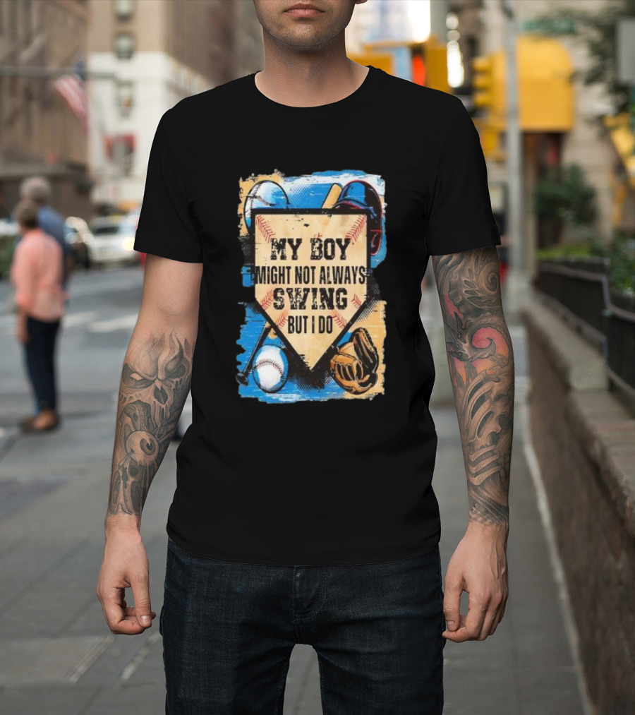 My Boy Might Not Always Swing Baseball Lover Sports Passion Enthusiast T-Shirt