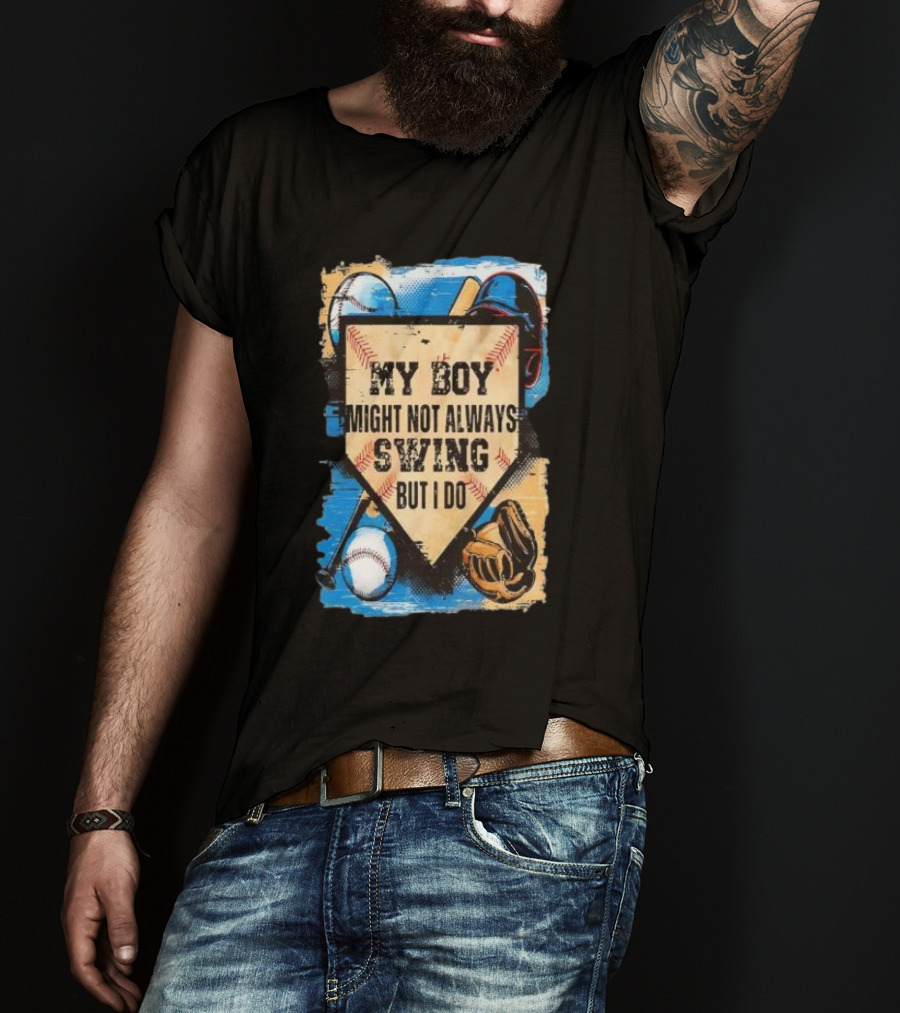 My Boy Might Not Always Swing Baseball Lover Sports Passion Enthusiast T-Shirt