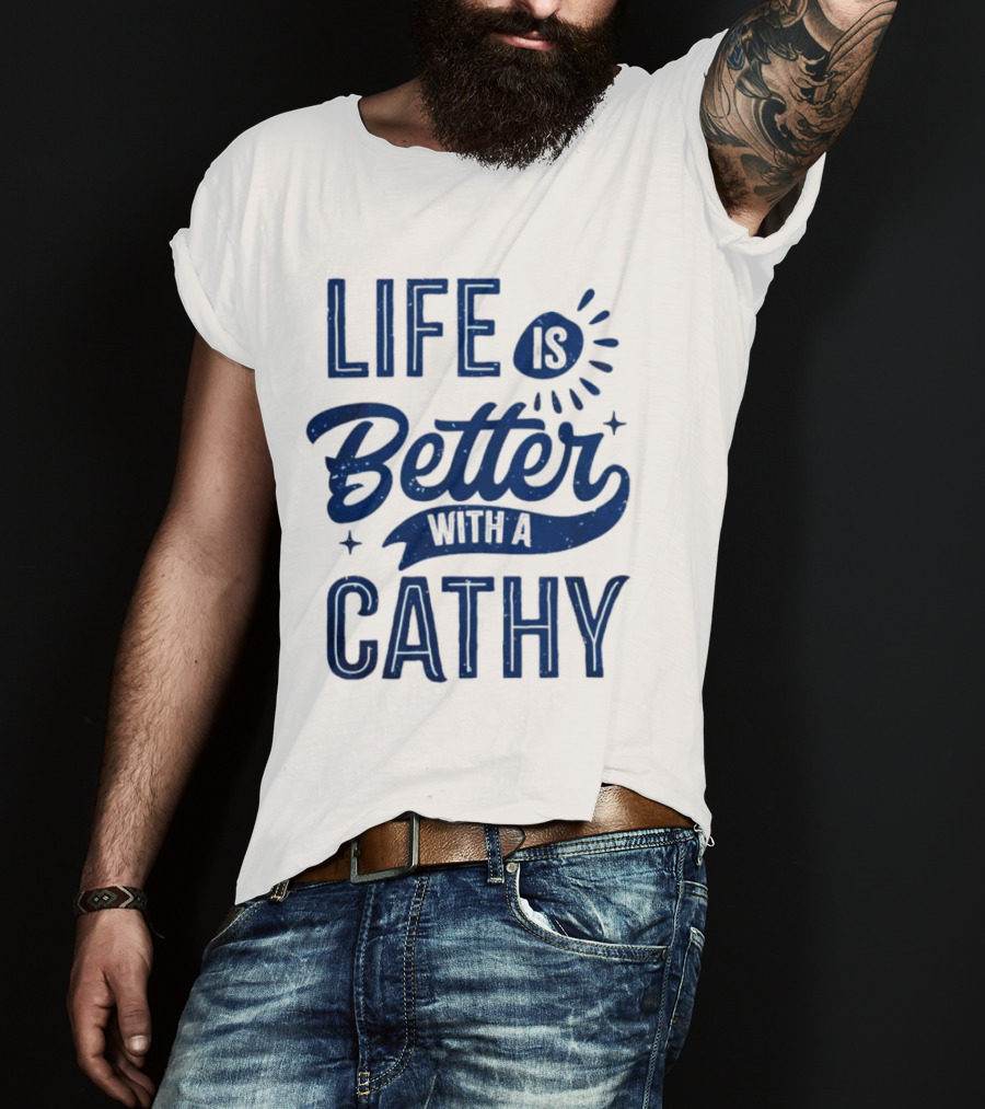 Life Is Better With A Cathy T-Shirt