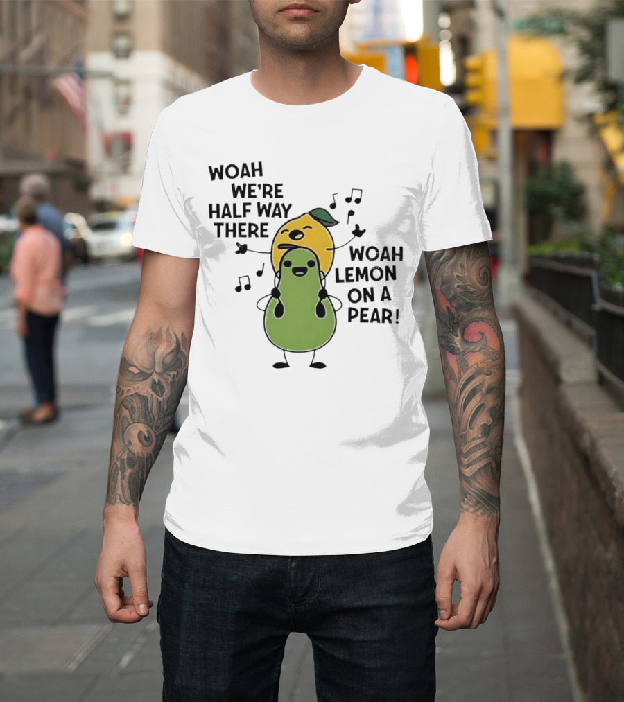 Woah We’re Half Way There Woah Lemon on a Pear Cute Singing Fruit Characters T-Shirt