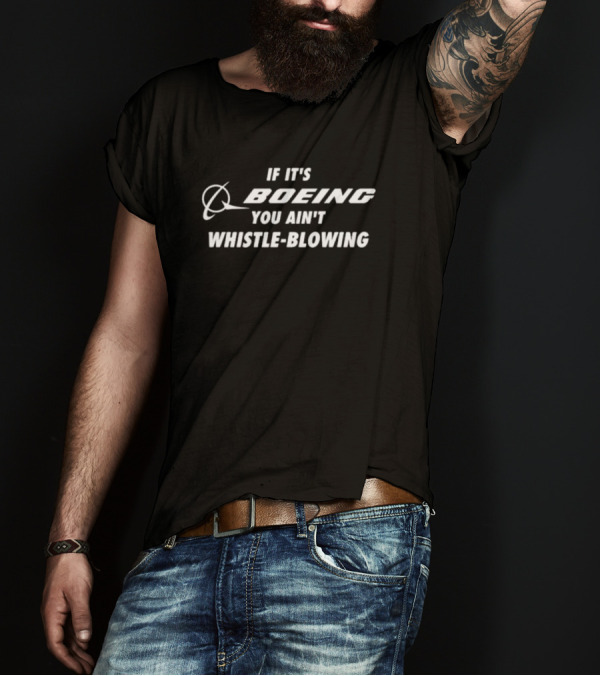 If It's Boeing You Ain't Whistle-Blowing Boeing T-Shirt