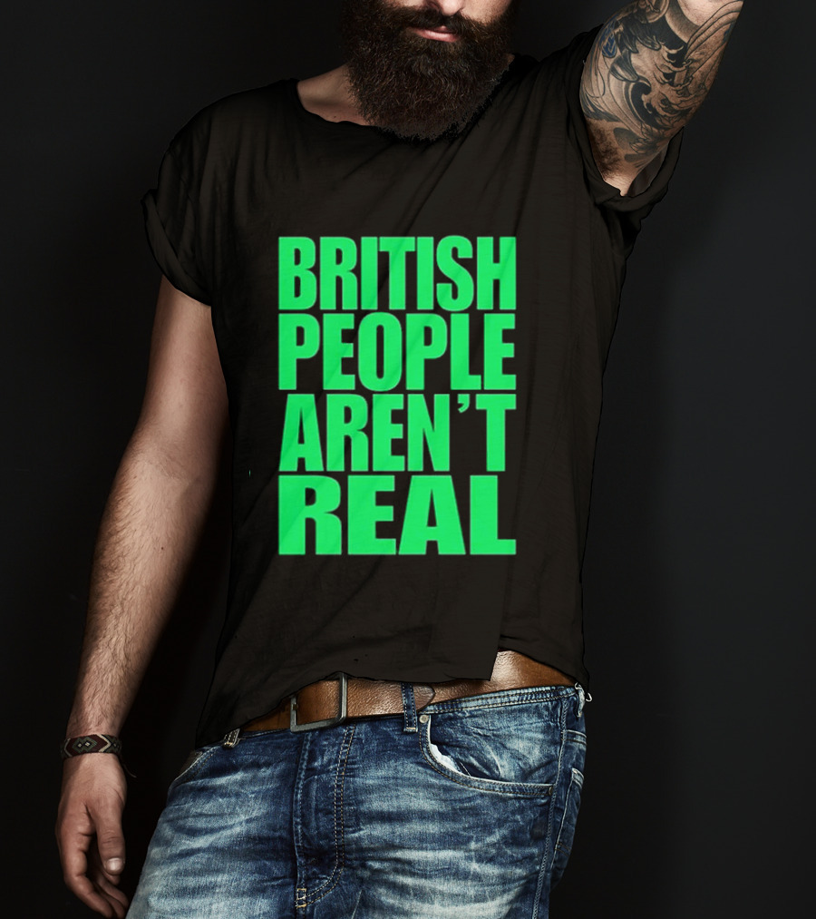 Abby British People Aren’t Real T-Shirt