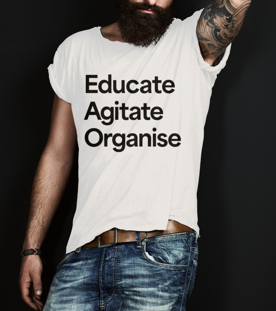 Educate Agitate Organise Message For Social Change T-Shirt