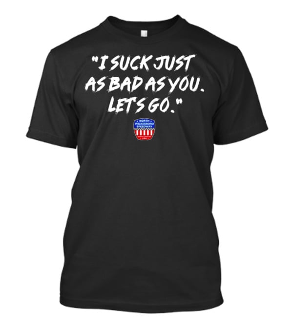 I Suck Just As Bad As You Let's Go North Wilkesboro Speedway USA T-Shirt