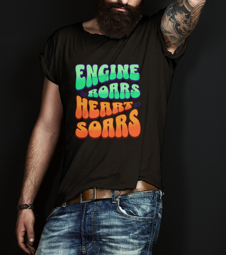 Engine Roars Heart Soars Racing Flags Vibrant Text T-Shirt