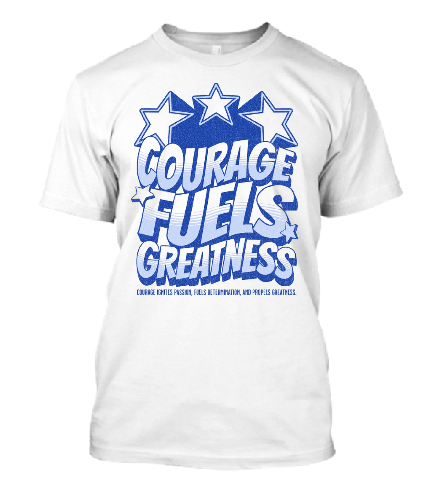 Courage Fuels Greatness Ignites Passion And Determination With Stars T-Shirt