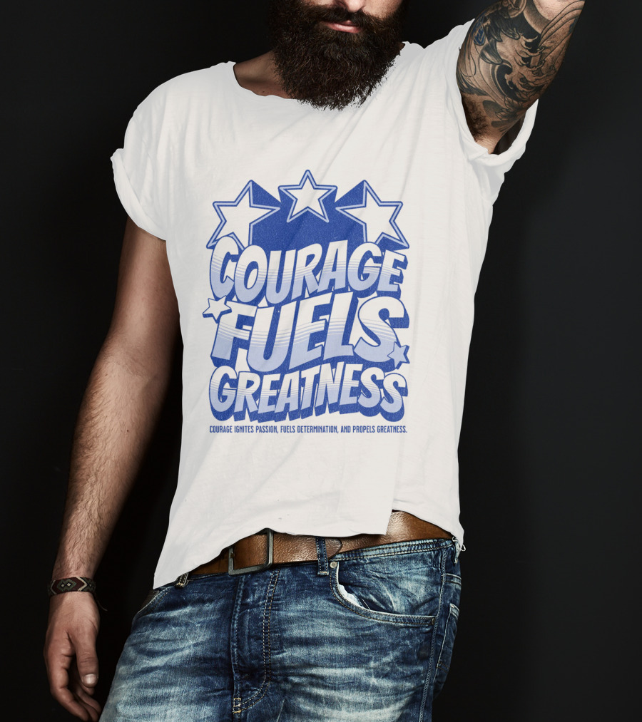Courage Fuels Greatness Ignites Passion And Determination With Stars T-Shirt