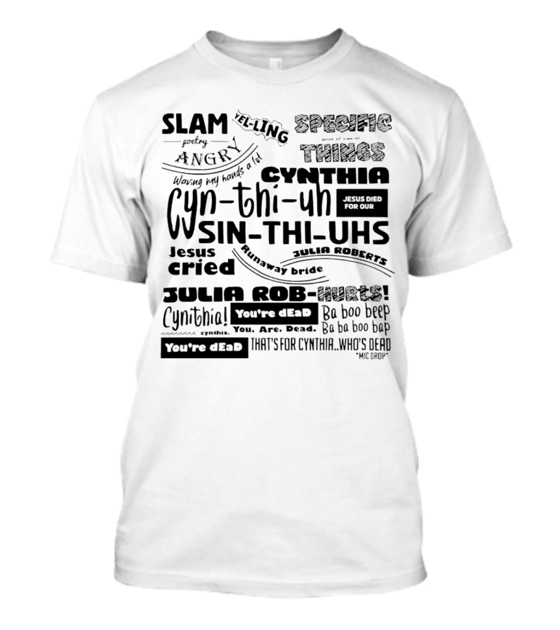 Cynthia Slam Poetry Angry Yelling Julia Roberts Runaway Bride Specific Things Jesus Died You're Dead T-Shirt