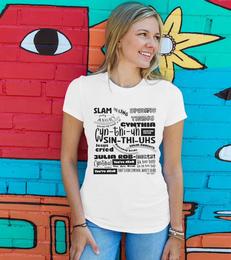 Cynthia Slam Poetry Angry Yelling Julia Roberts Runaway Bride Specific Things Jesus Died You're Dead T-Shirt