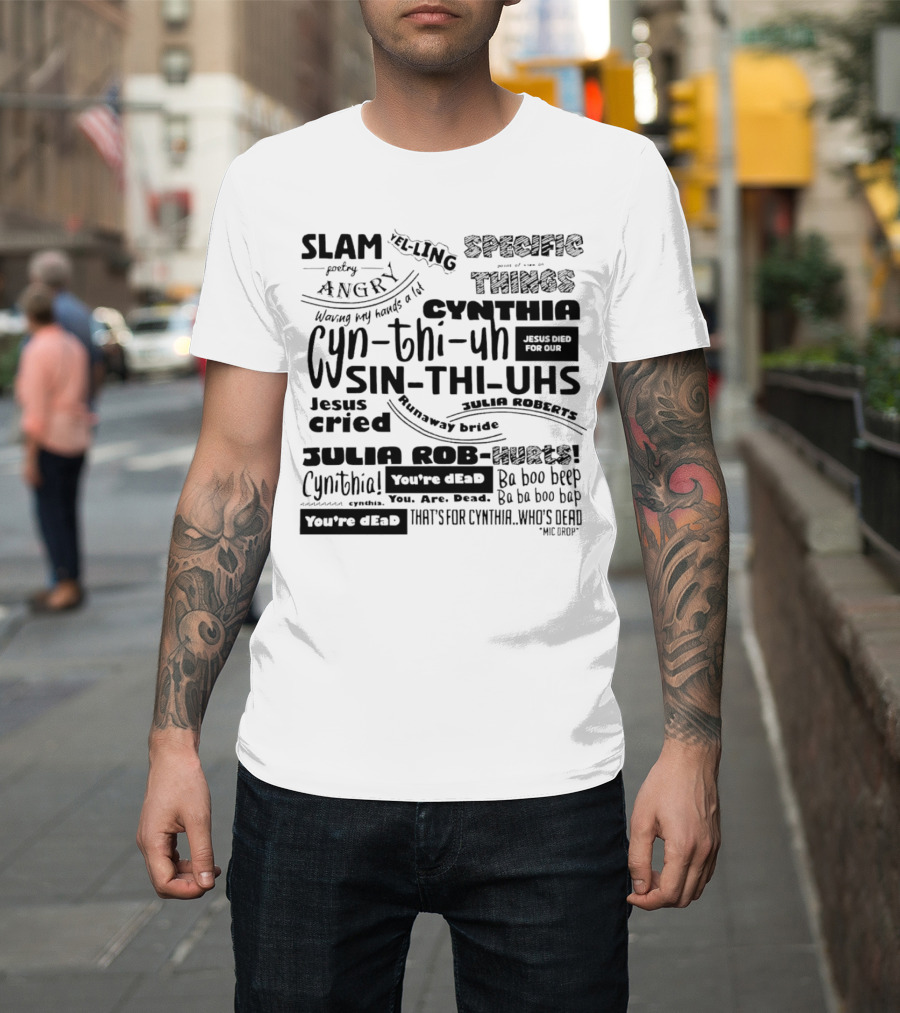 Cynthia Slam Poetry Angry Yelling Julia Roberts Runaway Bride Specific Things Jesus Died You're Dead T-Shirt