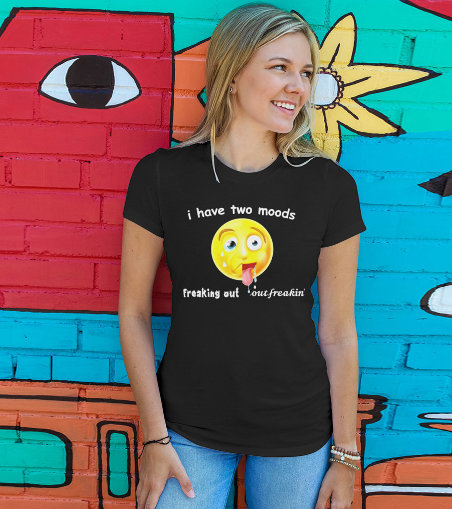 I Have Two Moods Freaking Out Out Freakin’ Emoji T-Shirt