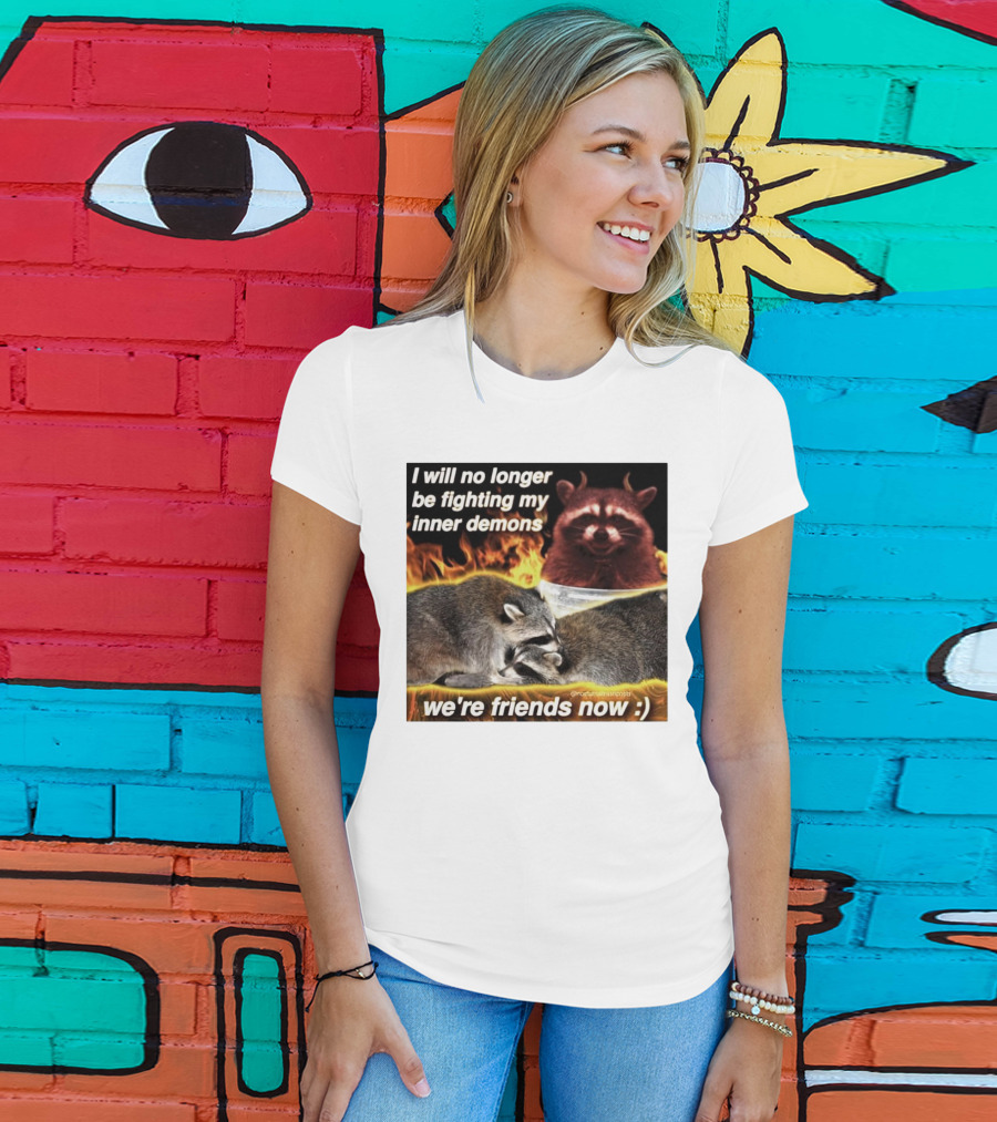 I Will No Longer Be Fighting My Inner Demons Raccoon Fire We're Friends Now T-Shirt