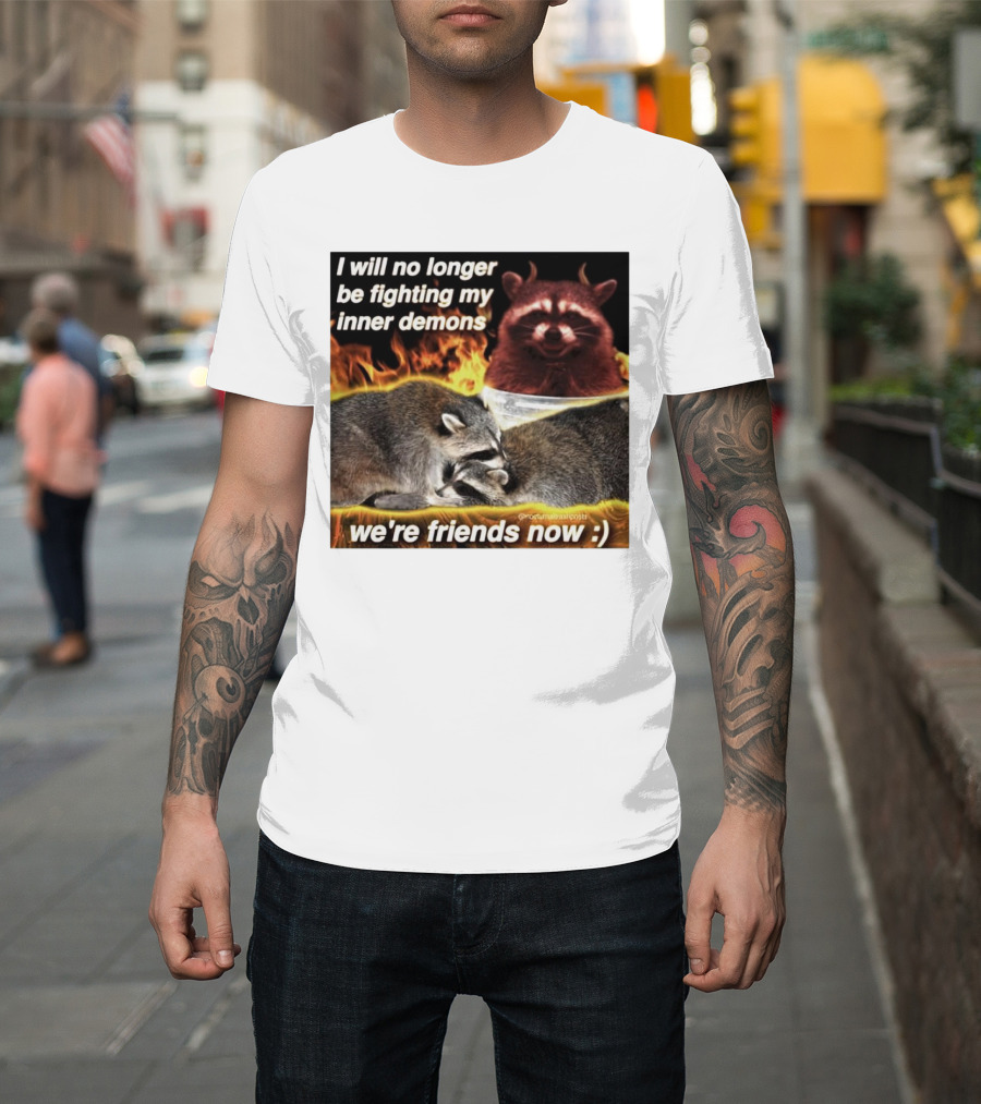 I Will No Longer Be Fighting My Inner Demons Raccoon Fire We're Friends Now T-Shirt