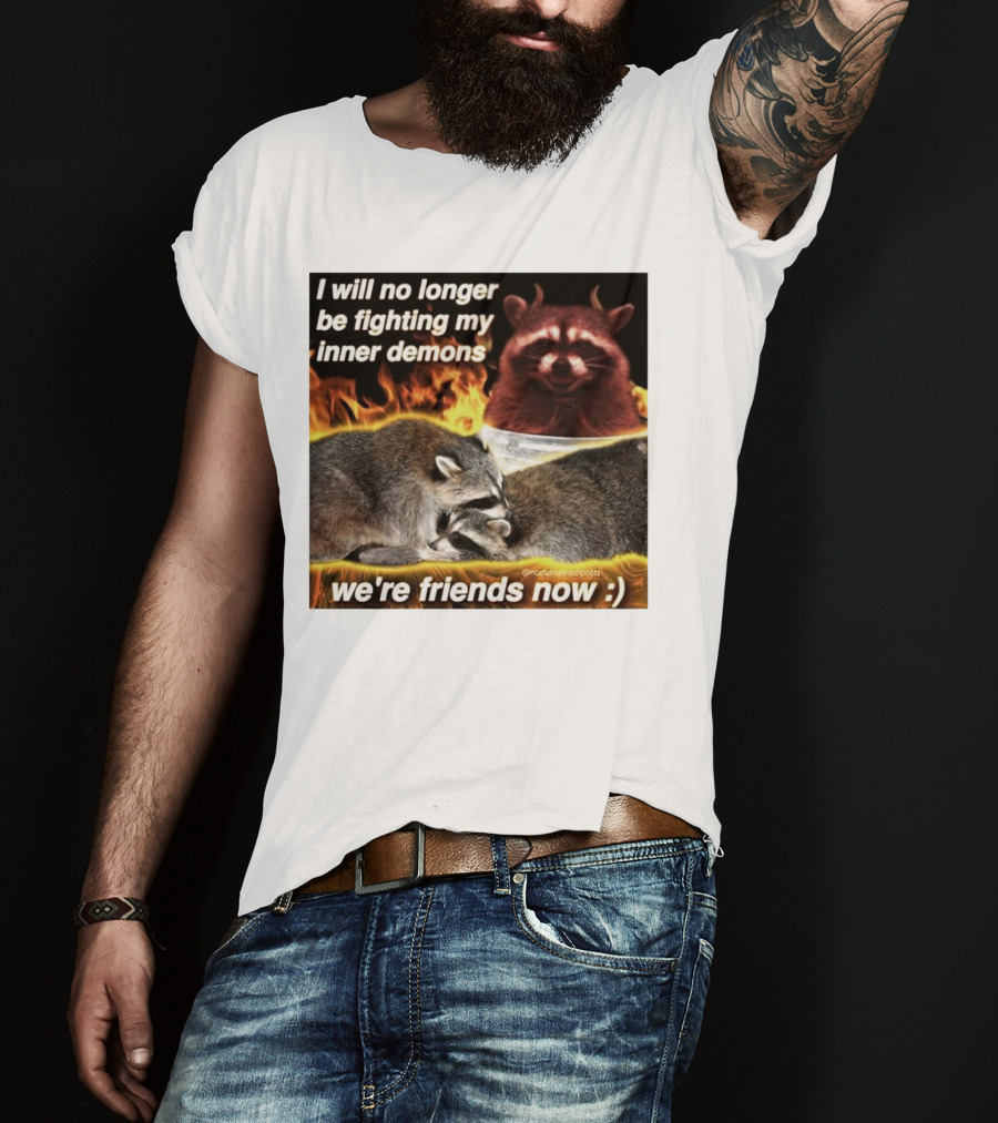 I Will No Longer Be Fighting My Inner Demons Raccoon Fire We're Friends Now T-Shirt