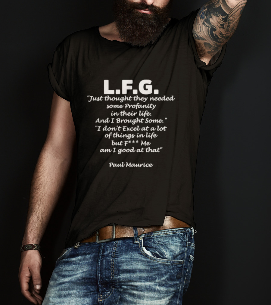 L.F.G. Just Thought They Needed Some Profanity In Their Life And I Brought Some Paul Maurice T-Shirt