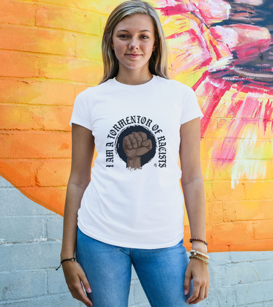 I Am A Tormentor Of Racists Fist Symbol Empowerment T-Shirt