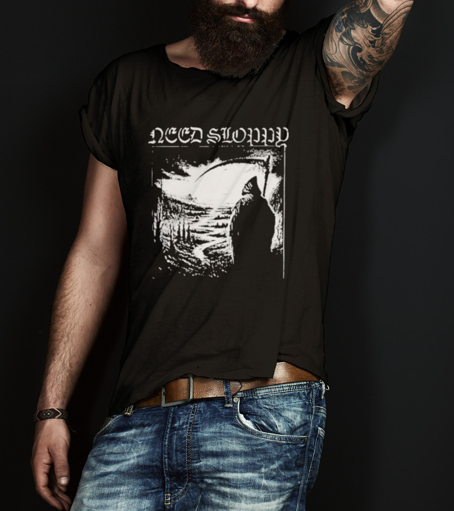 Need Sloppy Grim Reaper T-Shirt