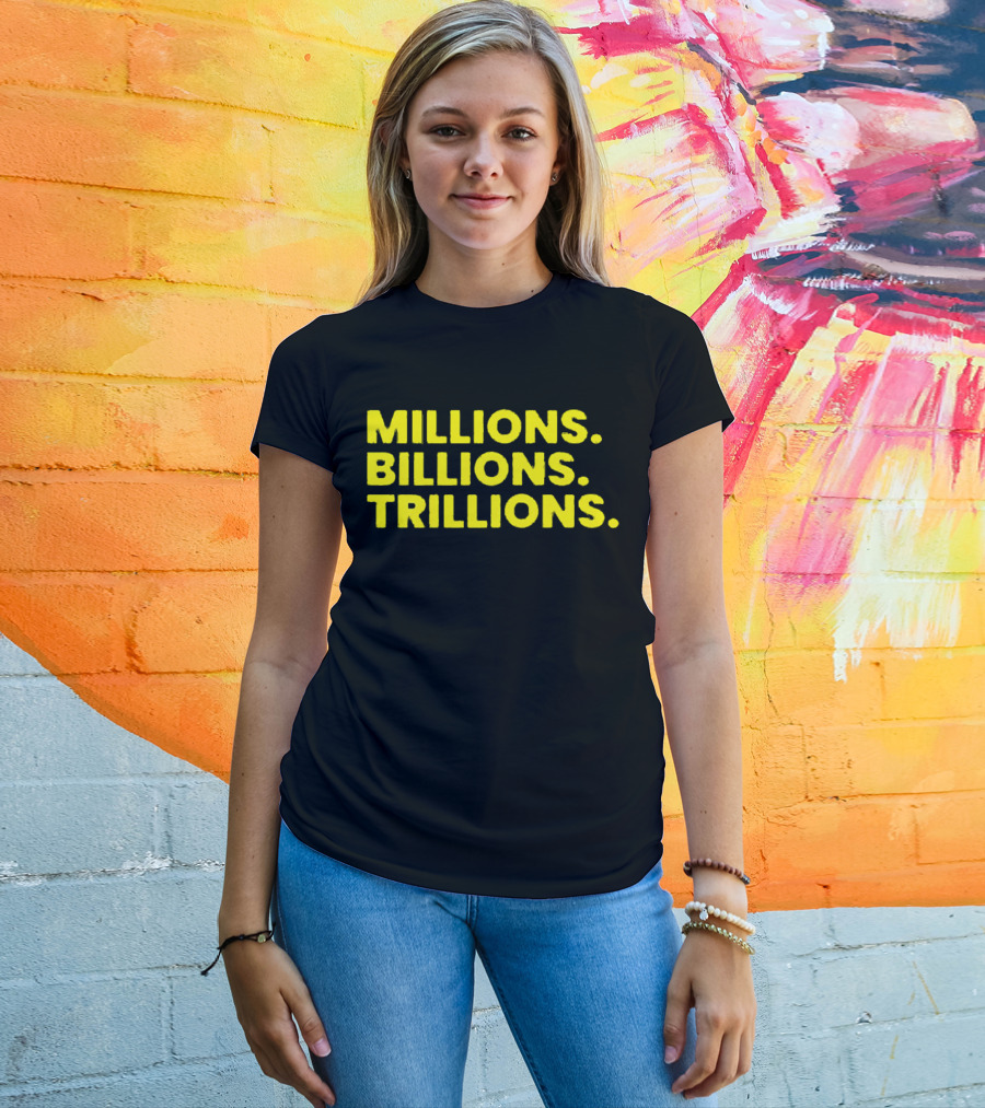 Millions Billions Trillions Travis Malloy T-Shirt