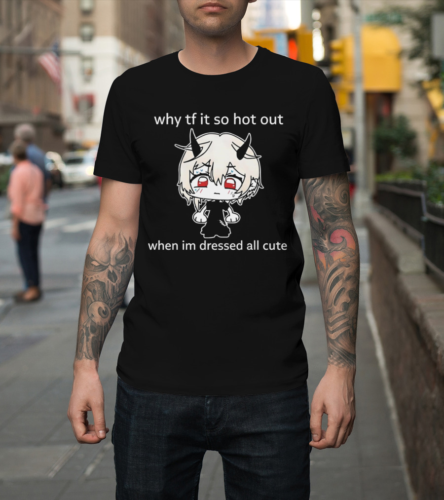 why tf it so hot out when im dressed all cute kawaii demon character T-Shirt
