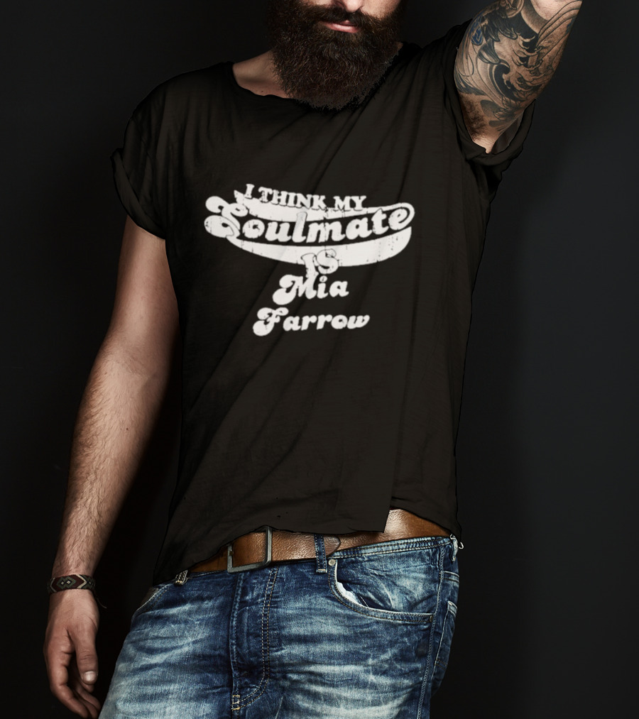 I Think My Soulmate Is Mia Farrow T-Shirt