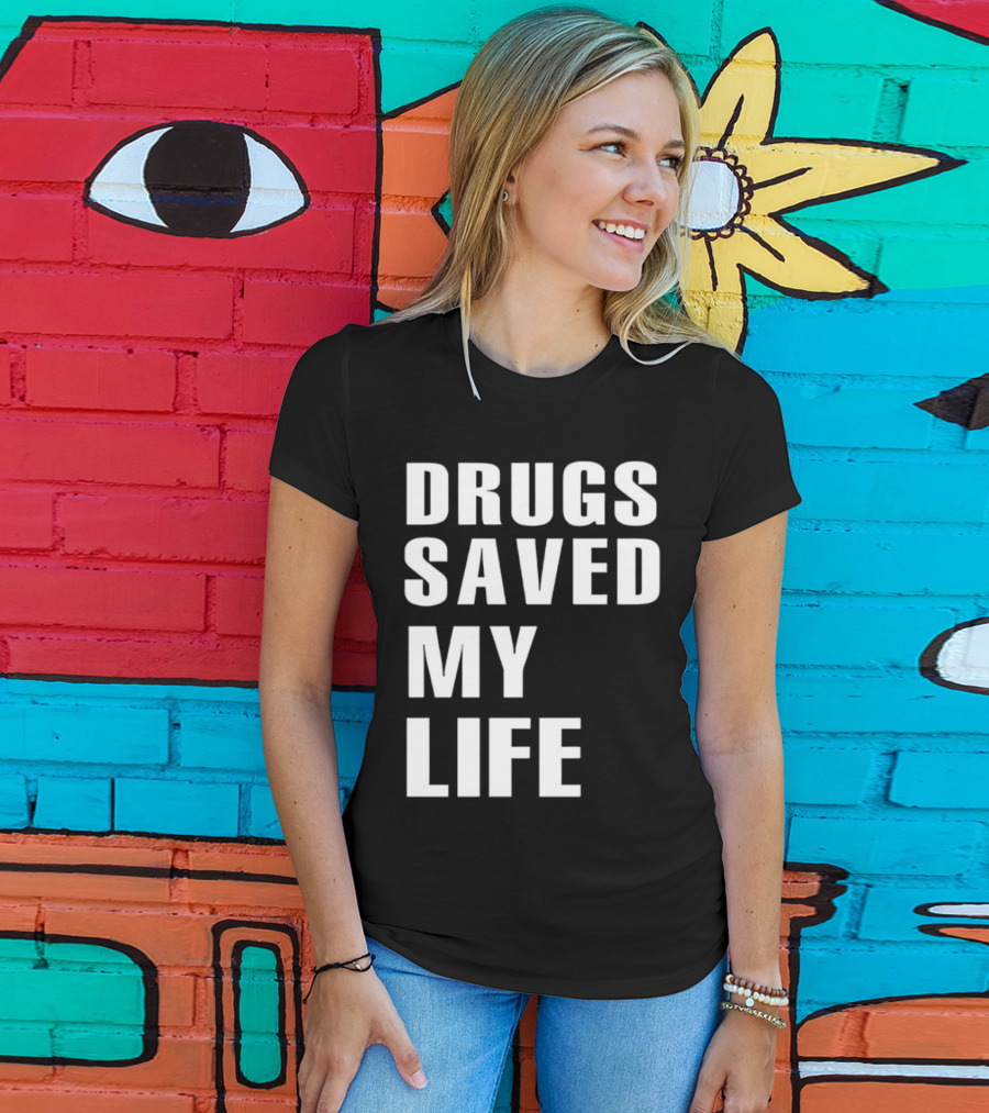 Drugs Saved My Life T-Shirt