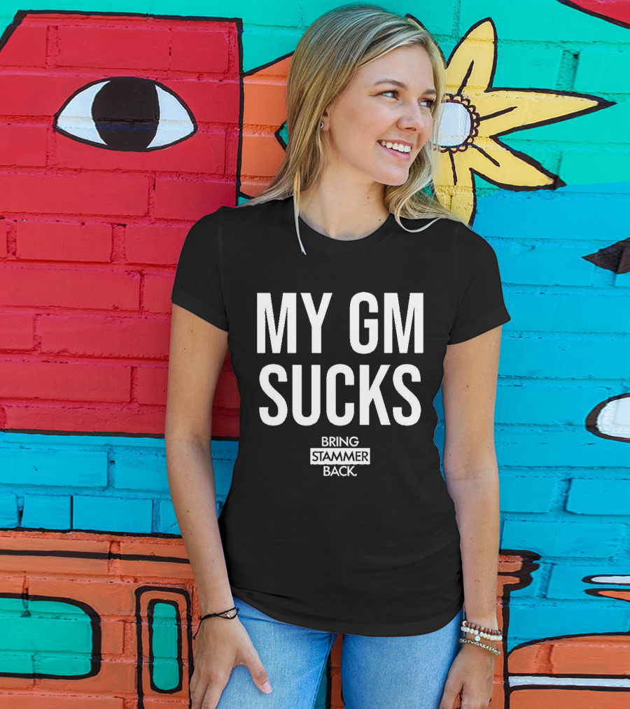My Gm Sucks Bring Stammer Back T-Shirt
