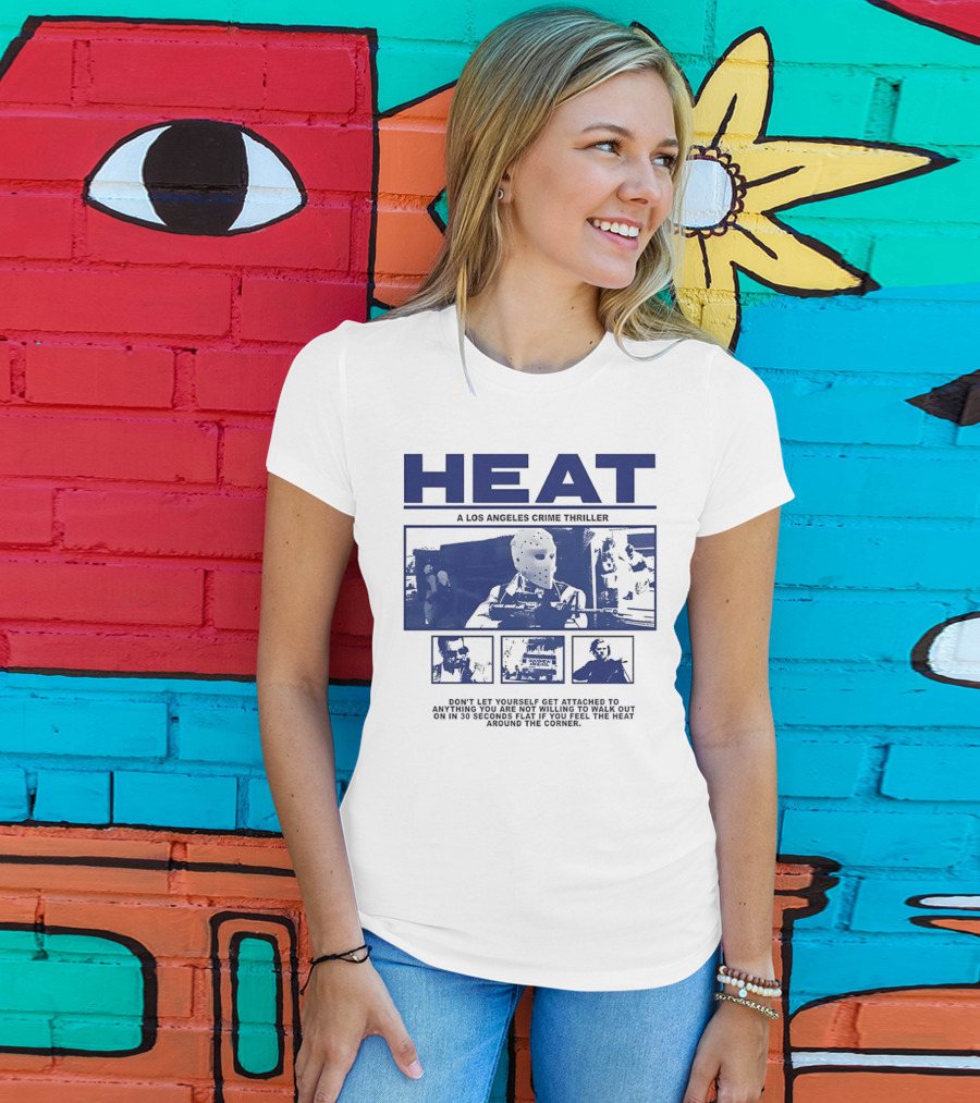 Heat A Los Angeles Crime Thriller Don't Let Yourself Get Attached To Anything You Are Not Willing To Walk Out On In 30 Seconds Flat If You Feel The Heat Around The Corner T-Shirt