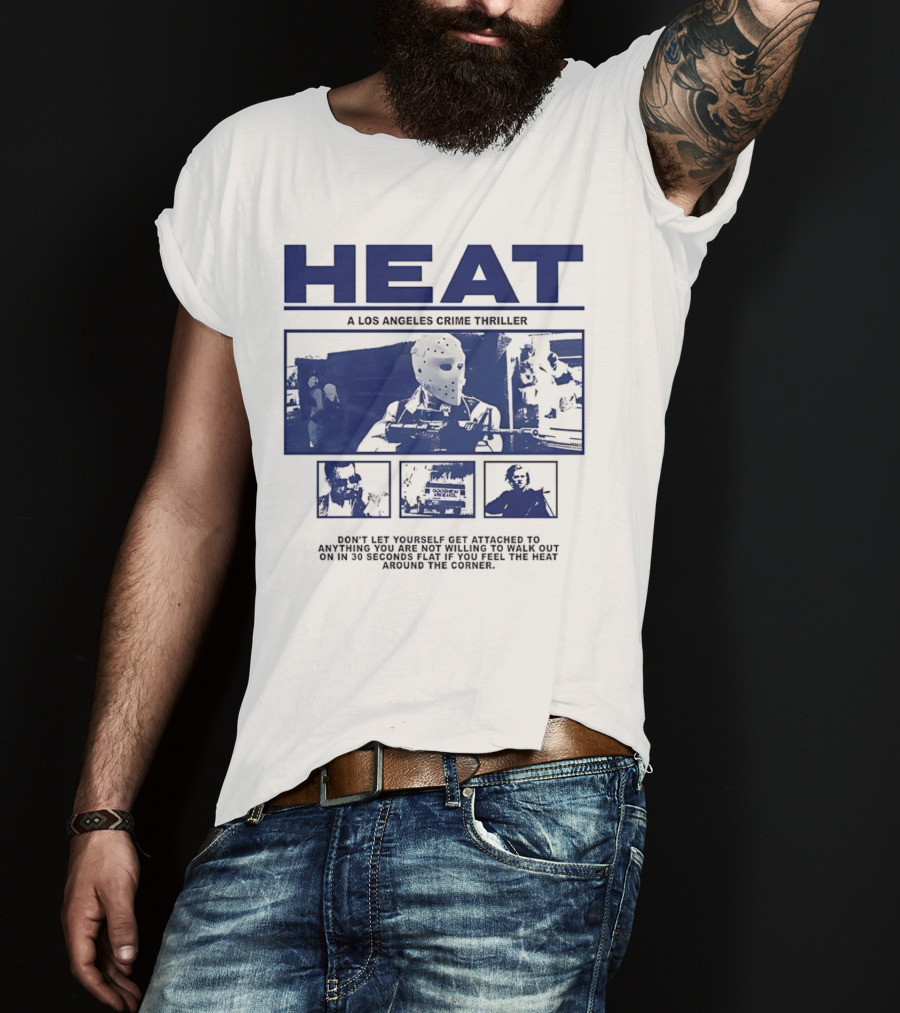 Heat A Los Angeles Crime Thriller Don't Let Yourself Get Attached To Anything You Are Not Willing To Walk Out On In 30 Seconds Flat If You Feel The Heat Around The Corner T-Shirt